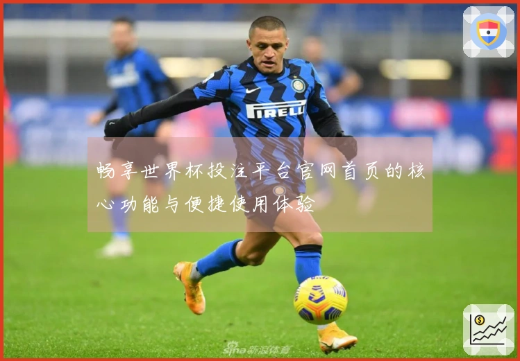 畅享世界杯投注平台官网首页的核心功能与便捷使用体验